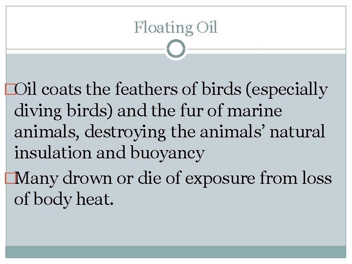 Floating Oil �Oil coats the feathers of birds (especially diving birds) and the fur