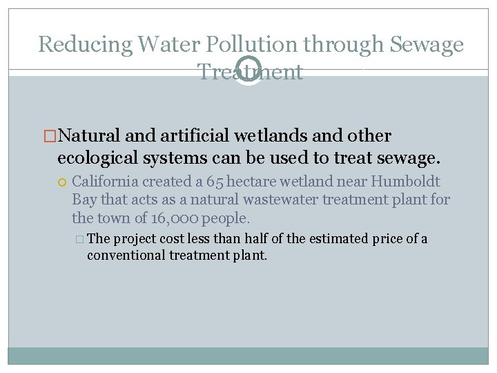 Reducing Water Pollution through Sewage Treatment �Natural and artificial wetlands and other ecological systems