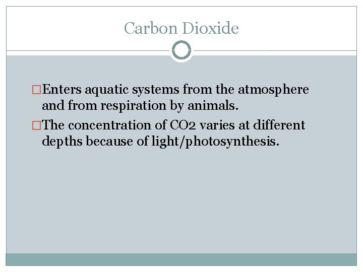 Carbon Dioxide �Enters aquatic systems from the atmosphere and from respiration by animals. �The