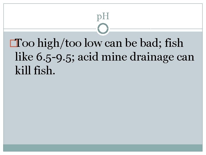 p. H �Too high/too low can be bad; fish like 6. 5 -9. 5;