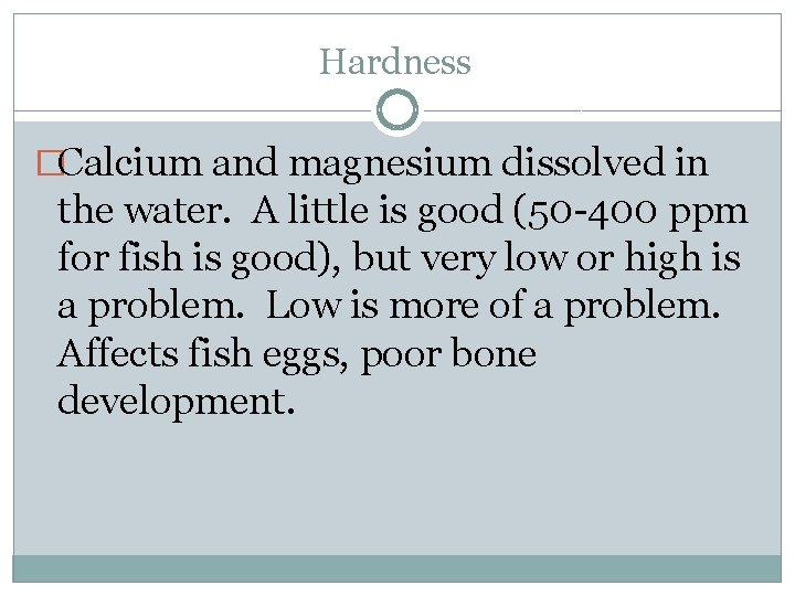 Hardness �Calcium and magnesium dissolved in the water. A little is good (50 -400
