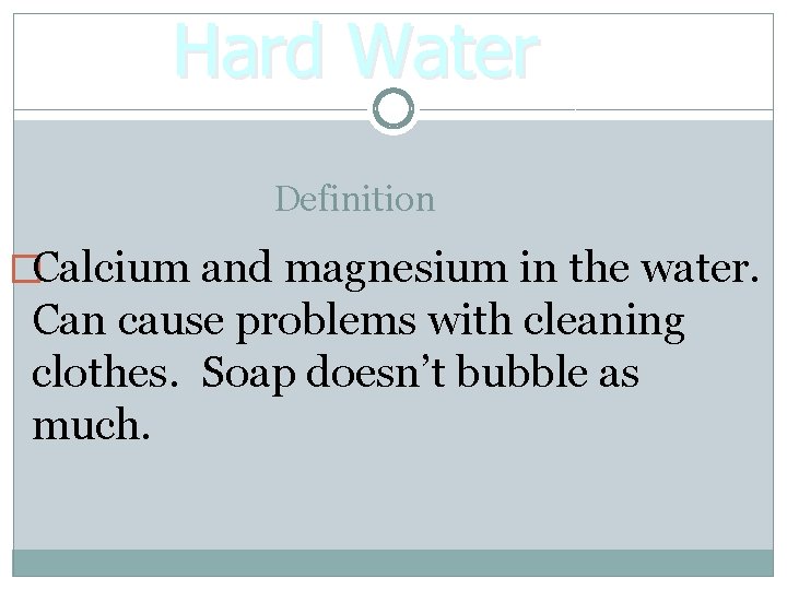 Hard Water Definition �Calcium and magnesium in the water. Can cause problems with cleaning