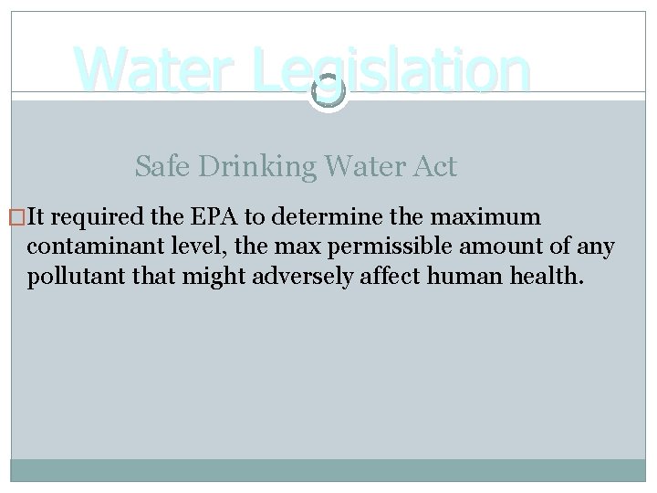 Water Legislation Safe Drinking Water Act �It required the EPA to determine the maximum