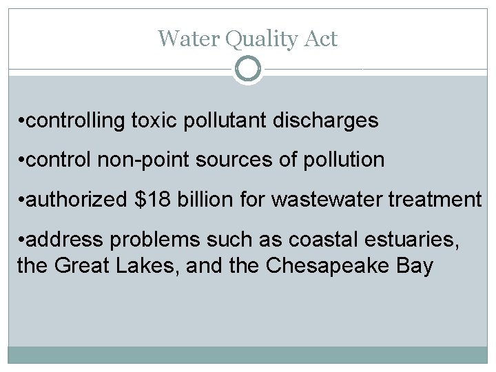 Water Quality Act • controlling toxic pollutant discharges • control non-point sources of pollution
