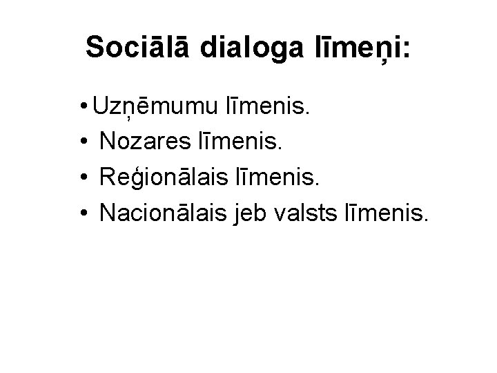 Sociālā dialoga līmeņi: • Uzņēmumu līmenis. • Nozares līmenis. • Reģionālais līmenis. • Nacionālais