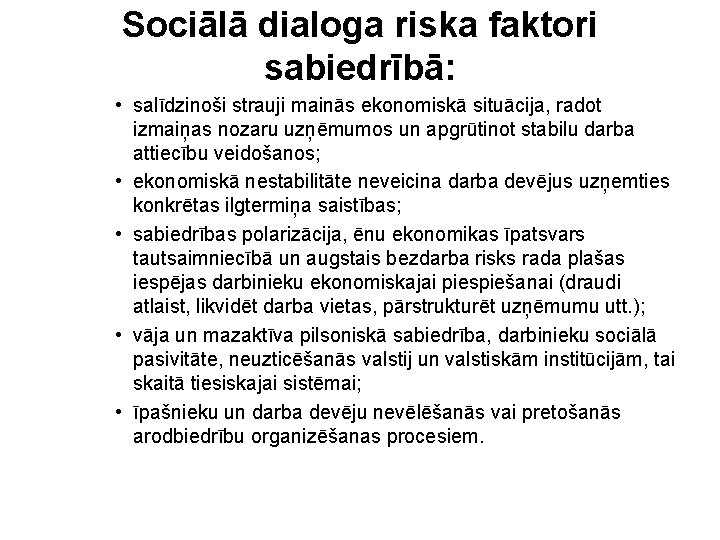 Sociālā dialoga riska faktori sabiedrībā: • salīdzinoši strauji mainās ekonomiskā situācija, radot izmaiņas nozaru