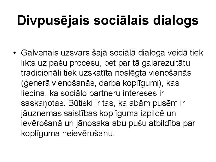 Divpusējais sociālais dialogs • Galvenais uzsvars šajā sociālā dialoga veidā tiek likts uz pašu