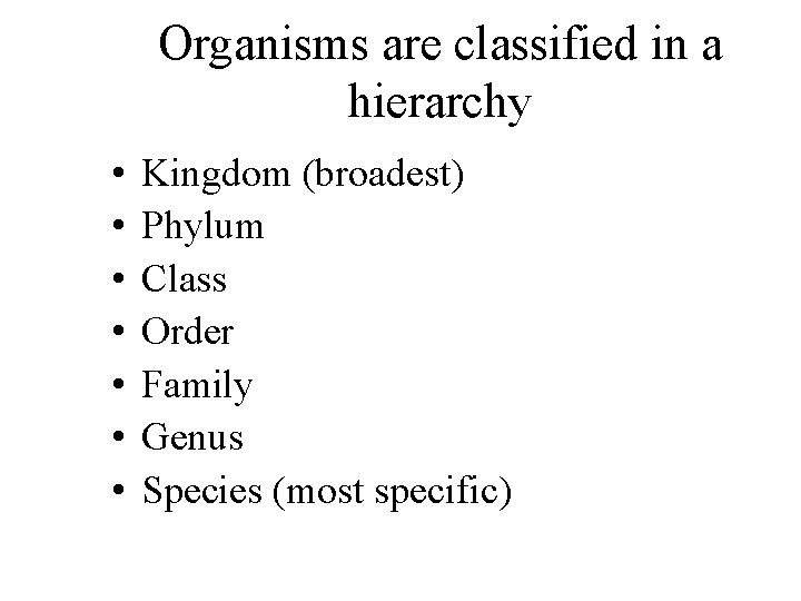 Organisms are classified in a hierarchy • • Kingdom (broadest) Phylum Class Order Family