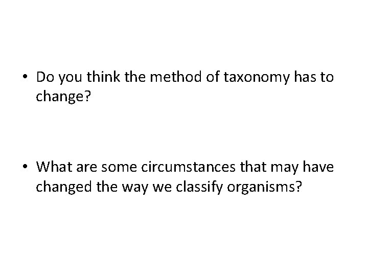 • Do you think the method of taxonomy has to change? • What • Do you think the method of taxonomy has to change? • What