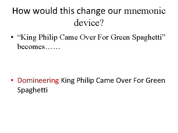 How would this change our mnemonic device? • “King Philip Came Over For Green