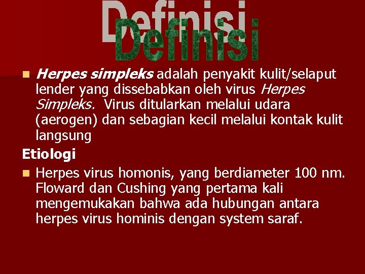 n Herpes simpleks adalah penyakit kulit/selaput lender yang dissebabkan oleh virus Herpes Simpleks. Virus