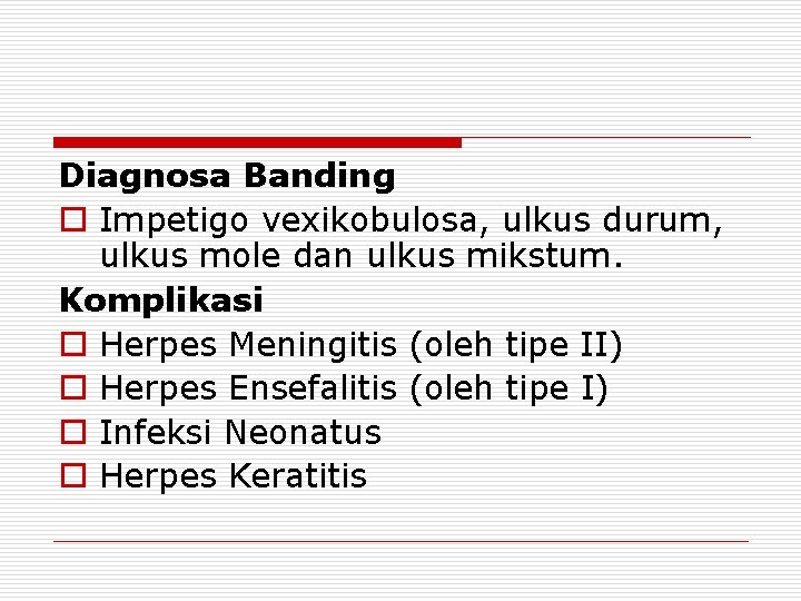 Diagnosa Banding o Impetigo vexikobulosa, ulkus durum, ulkus mole dan ulkus mikstum. Komplikasi o