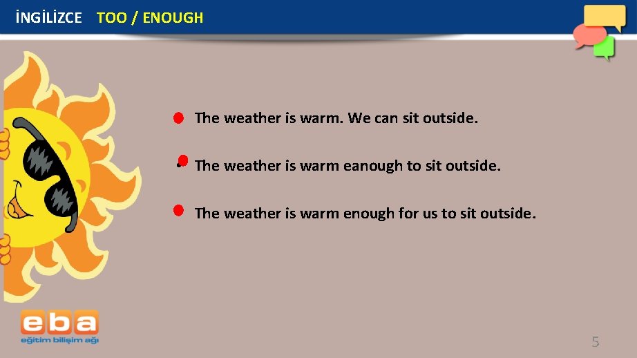 İNGİLİZCE TOO / ENOUGH • The weather is warm. We can sit outside. •