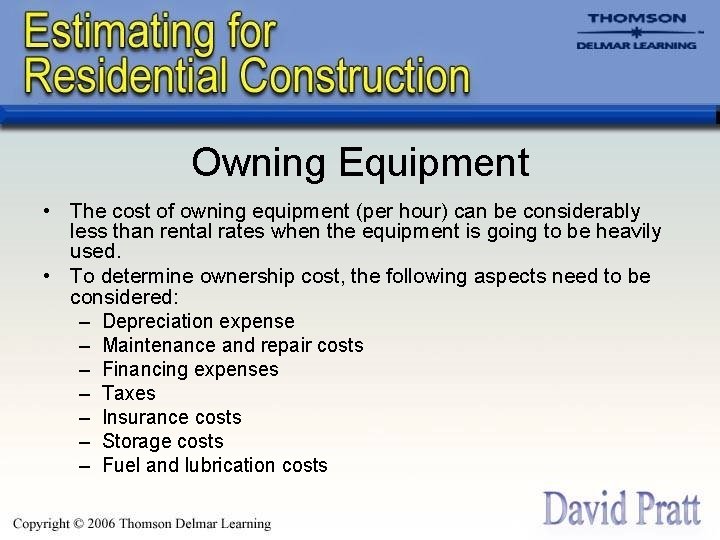 Owning Equipment • The cost of owning equipment (per hour) can be considerably less
