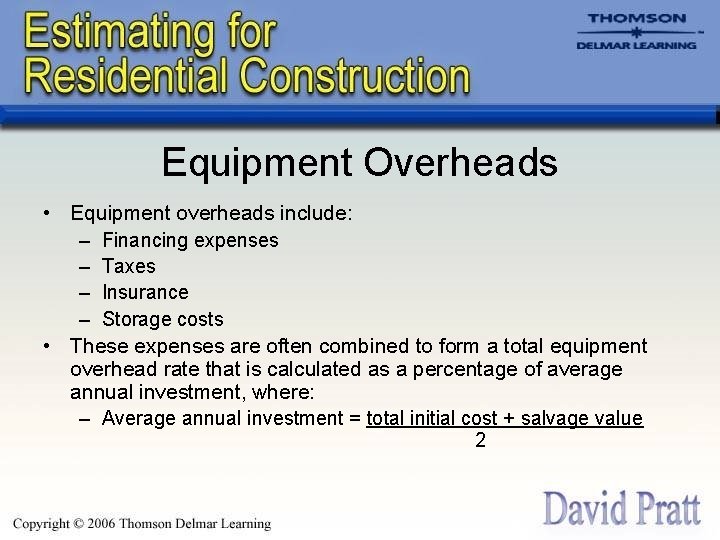 Equipment Overheads • Equipment overheads include: – Financing expenses – Taxes – Insurance –