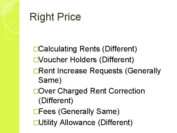 Right Price �Calculating Rents (Different) �Voucher Holders (Different) �Rent Increase Requests (Generally Same) �Over