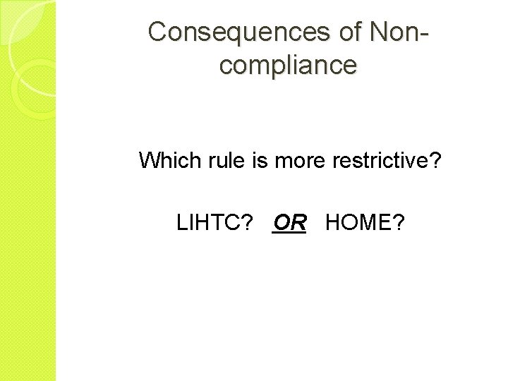 Consequences of Noncompliance Which rule is more restrictive? LIHTC? OR HOME? 