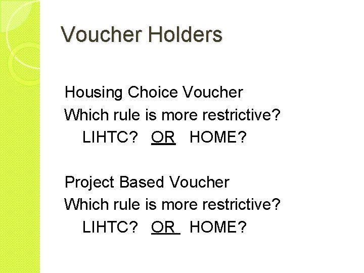 Voucher Holders Housing Choice Voucher Which rule is more restrictive? LIHTC? OR HOME? Project