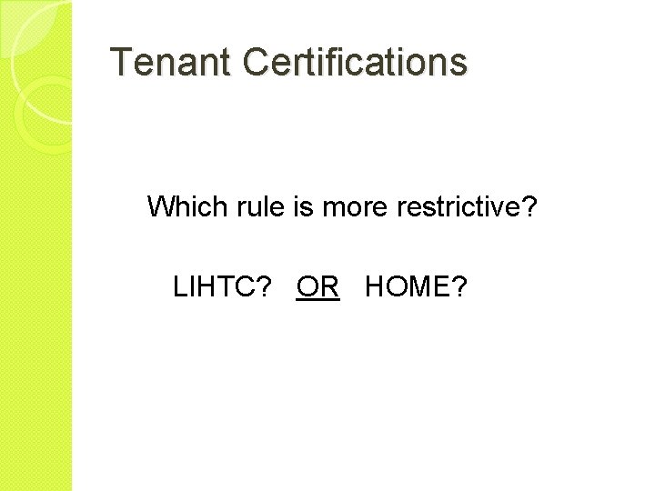 Tenant Certifications Which rule is more restrictive? LIHTC? OR HOME? 