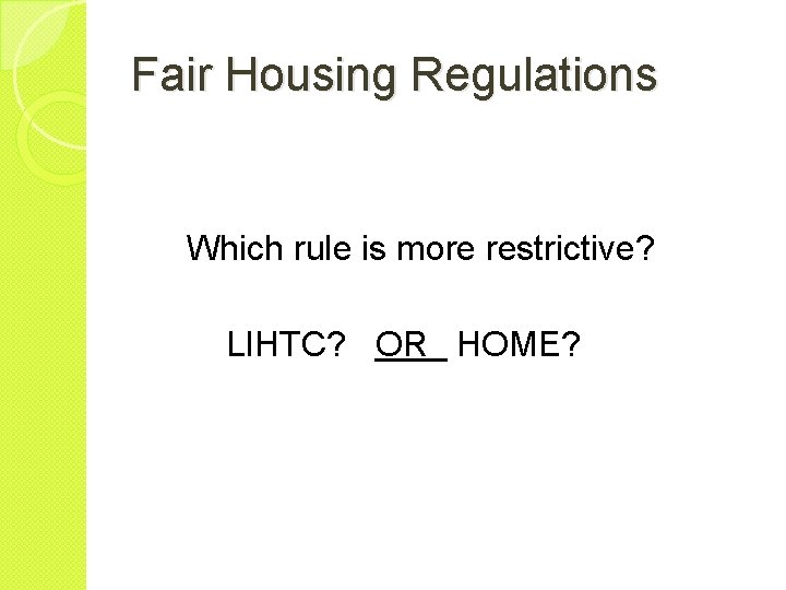Fair Housing Regulations Which rule is more restrictive? LIHTC? OR HOME? 
