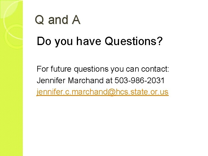 Q and A Do you have Questions? For future questions you can contact: Jennifer