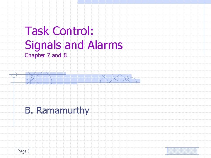 Task Control: Signals and Alarms Chapter 7 and 8 B. Ramamurthy Page 1 