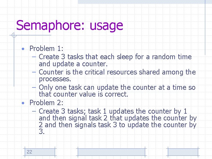 Semaphore: usage • Problem 1: – Create 3 tasks that each sleep for a