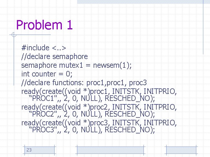 Problem 1 #include <. . > //declare semaphore mutex 1 = newsem(1); int counter