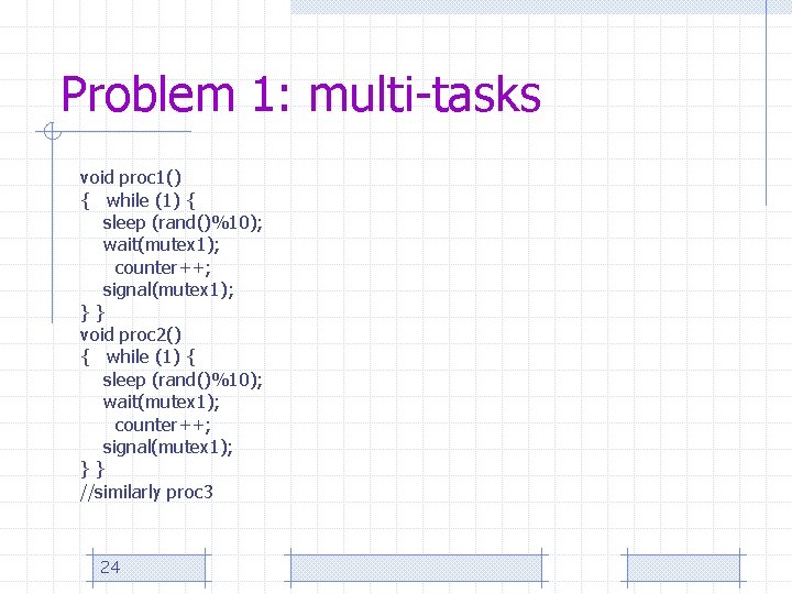 Problem 1: multi-tasks void proc 1() { while (1) { sleep (rand()%10); wait(mutex 1);