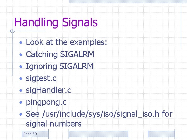 Handling Signals • Look at the examples: • Catching SIGALRM • Ignoring SIGALRM •