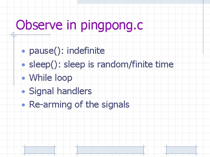 Observe in pingpong. c • pause(): indefinite • sleep(): sleep is random/finite time •