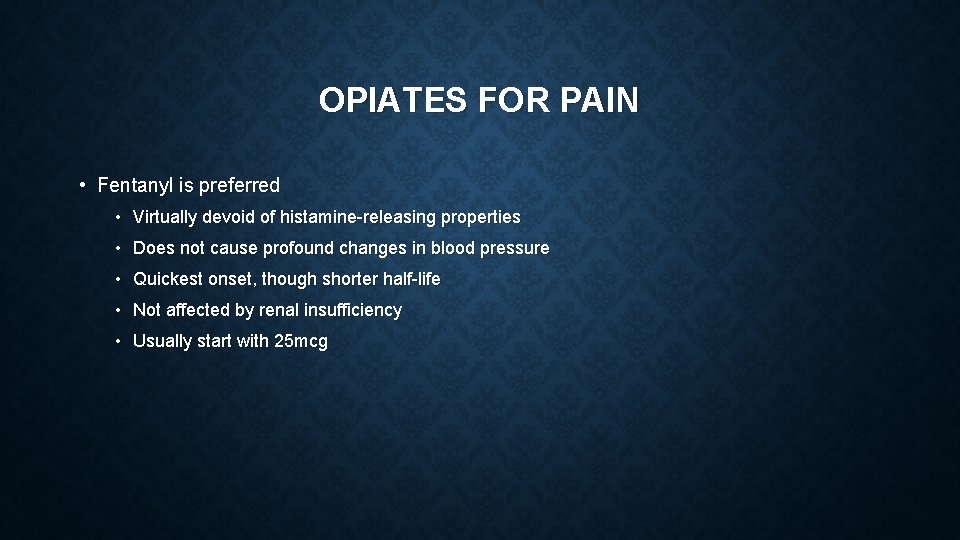 OPIATES FOR PAIN • Fentanyl is preferred • Virtually devoid of histamine-releasing properties •