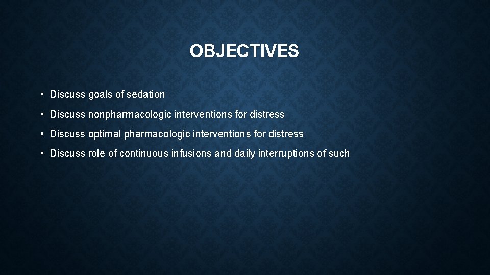 OBJECTIVES • Discuss goals of sedation • Discuss nonpharmacologic interventions for distress • Discuss