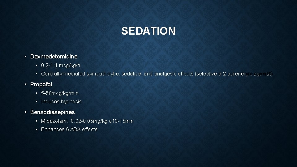 SEDATION • Dexmedetomidine • 0. 2 -1. 4 mcg/kg/h • Centrally-mediated sympatholytic, sedative, and