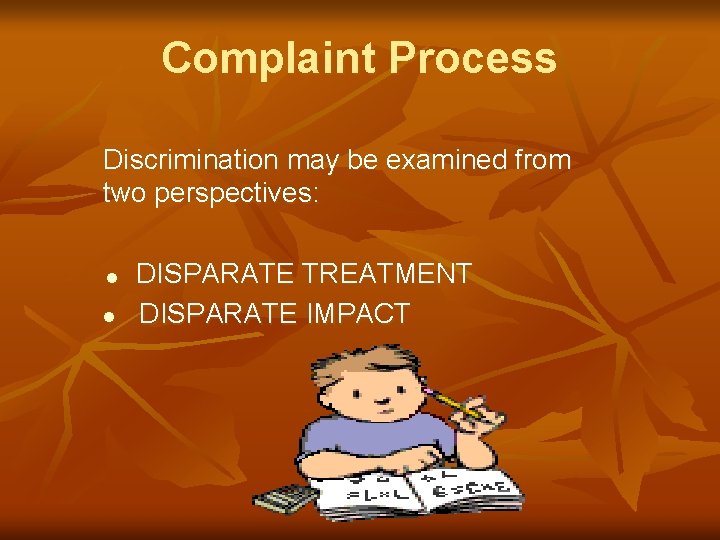 Complaint Process Discrimination may be examined from two perspectives: = l DISPARATE TREATMENT DISPARATE