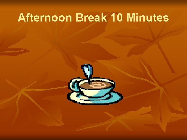 Afternoon Break 10 Minutes 