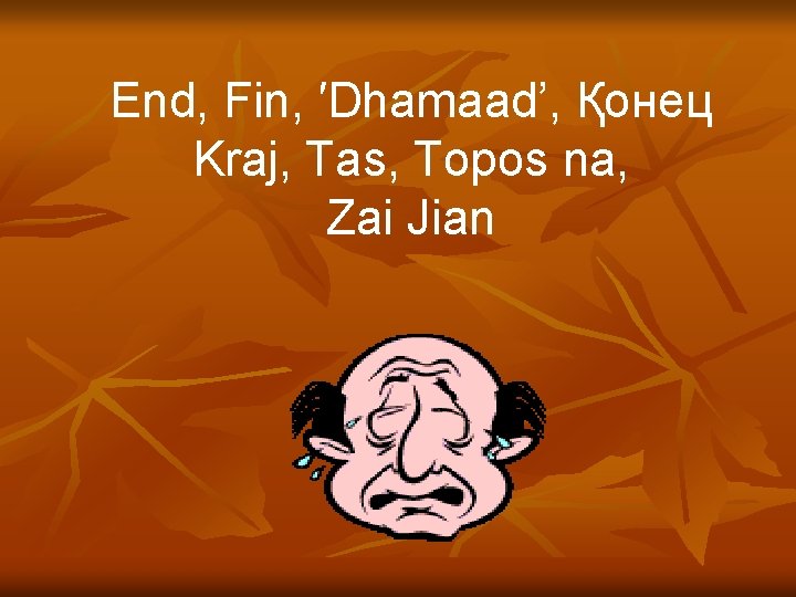 End, Fin, ′Dhamaad’, Қонец Kraj, Tas, Topos na, Zai Jian 