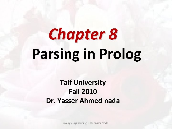 Chapter 8 Parsing in Prolog Taif University Fall 2010 Dr. Yasser Ahmed nada prolog