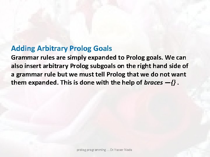 Adding Arbitrary Prolog Goals Grammar rules are simply expanded to Prolog goals. We can