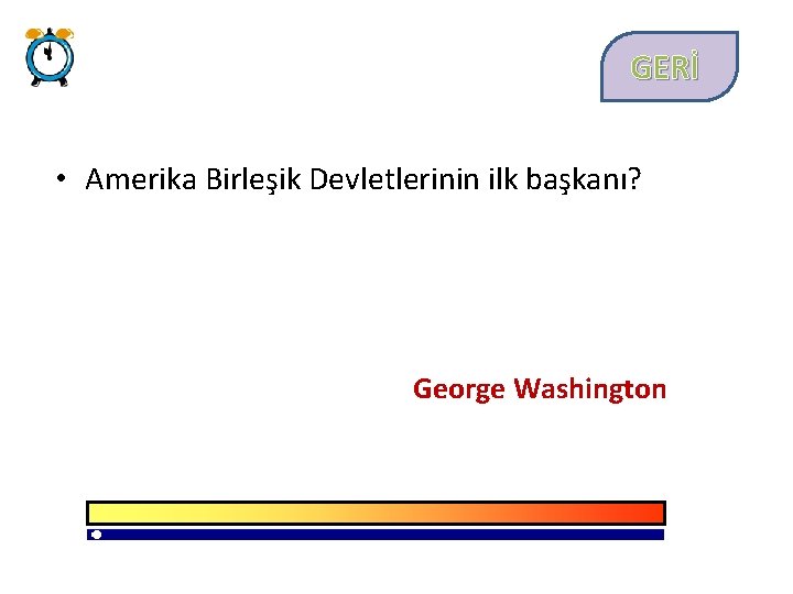 GERİ • Amerika Birleşik Devletlerinin ilk başkanı? George Washington 