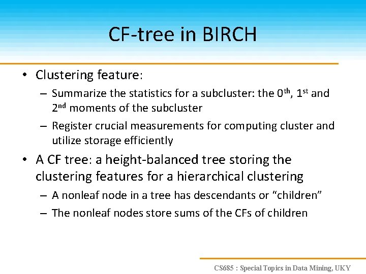 CF-tree in BIRCH • Clustering feature: – Summarize the statistics for a subcluster: the