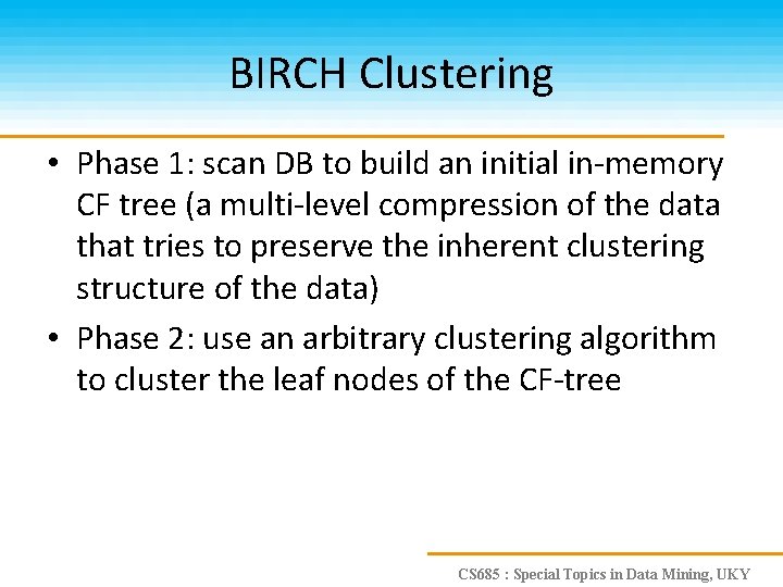 BIRCH Clustering • Phase 1: scan DB to build an initial in-memory CF tree