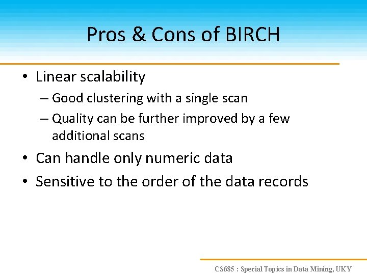 Pros & Cons of BIRCH • Linear scalability – Good clustering with a single