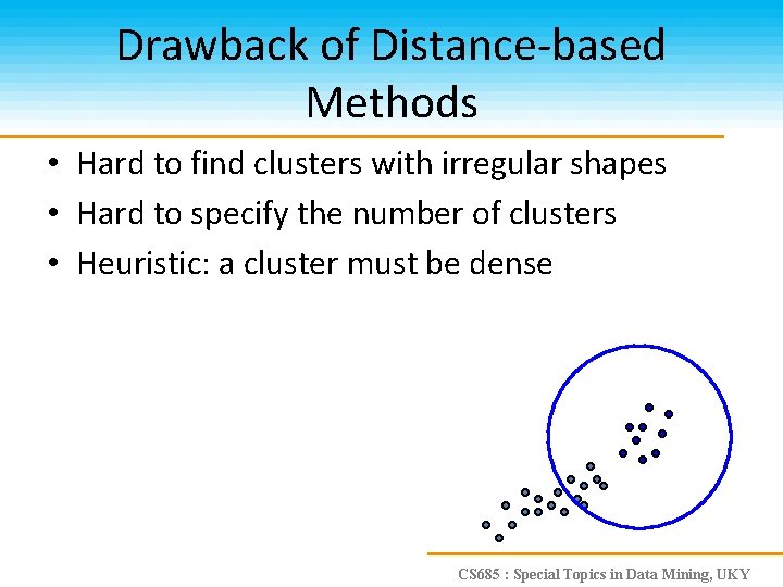 Drawback of Distance-based Methods • Hard to find clusters with irregular shapes • Hard