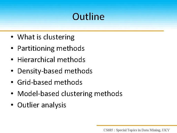 Outline • • What is clustering Partitioning methods Hierarchical methods Density-based methods Grid-based methods