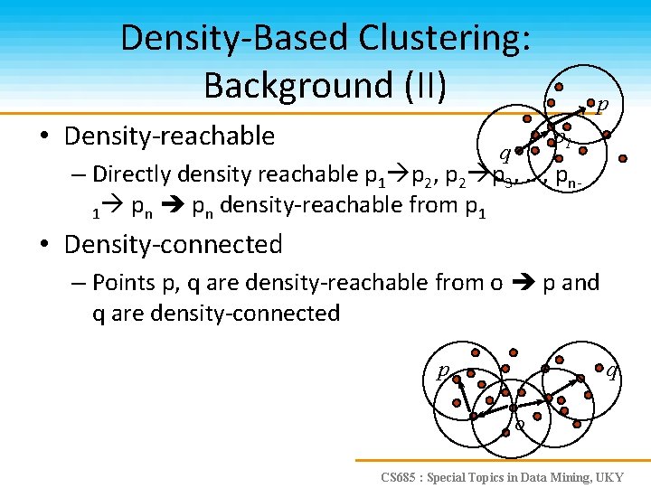 Density-Based Clustering: Background (II) • Density-reachable p p 1 q – Directly density reachable