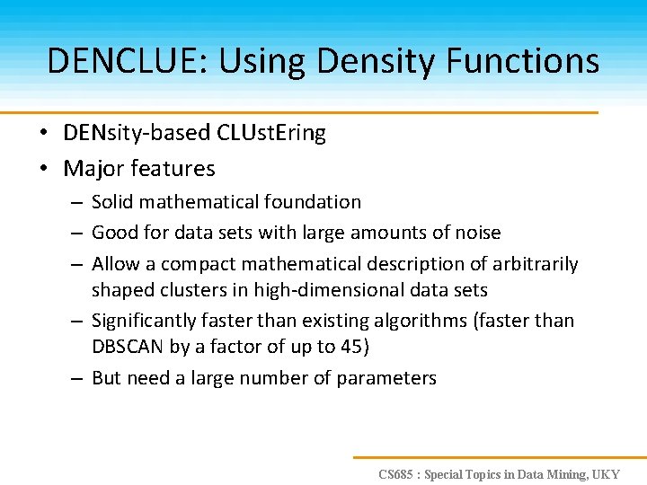 DENCLUE: Using Density Functions • DENsity-based CLUst. Ering • Major features – Solid mathematical
