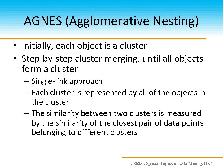 AGNES (Agglomerative Nesting) • Initially, each object is a cluster • Step-by-step cluster merging,