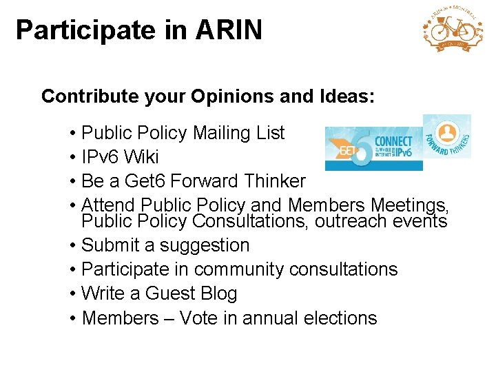 Participate in ARIN Contribute your Opinions and Ideas: • • Public Policy Mailing List