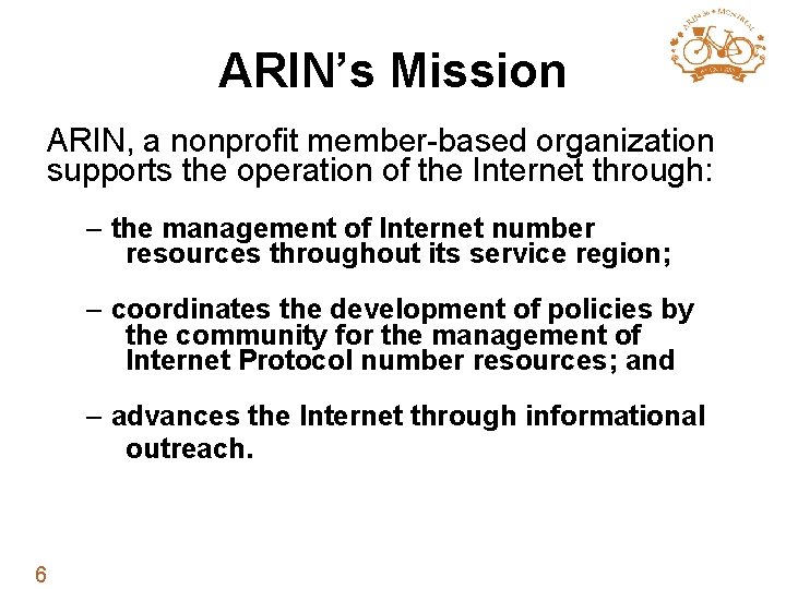 ARIN’s Mission ARIN, a nonprofit member-based organization supports the operation of the Internet through: